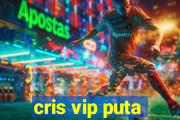 cris vip puta